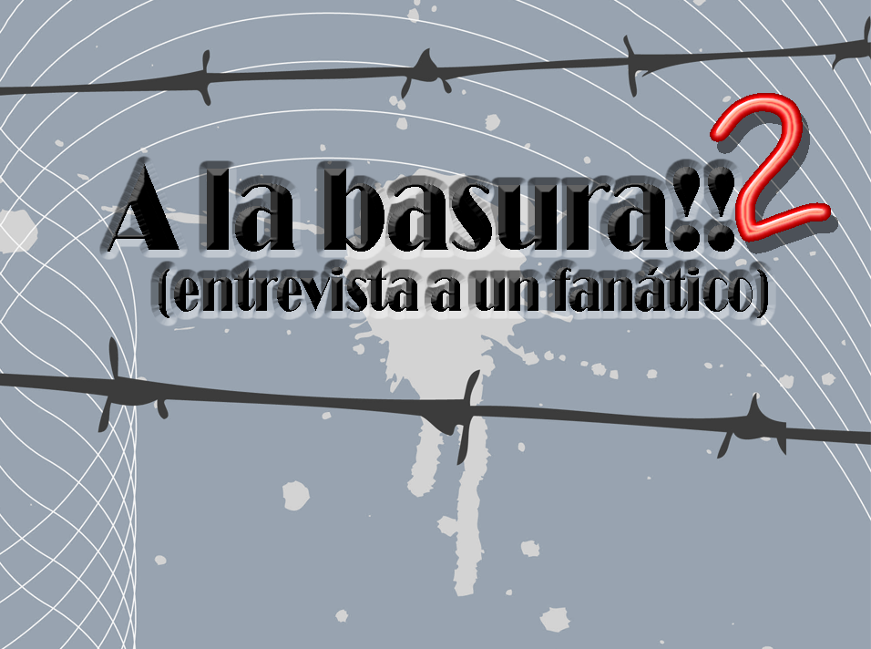 Título del trabajo: A la basura 2 (entrevista a un fanático)