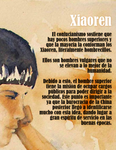 El confucianismo nos sostiene que hay pocos hombres superiores y que la mayoría la conforman los Xiaoren, literalmente hombrecillos. Ellos son hombres vulgares que no se elevan a lo mejor de la humanidad. 