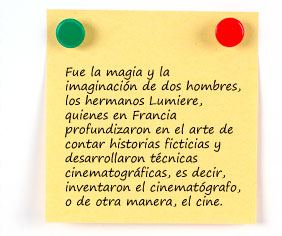 Fue la magia y la imaginación de dos hombres, los hermanos Lumiere, quienes en Francia profundizaron en el arte de contar historias ficticias y desarrollaron técnicas cinematográficas, es decir, inventaron el cinematógrafo, o de otra manera, el cine. 