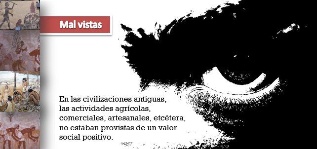 En las civilizaciones antiguas, las actividades agrícolas, comerciales, artesanales, etcétera, no estaban provistas de un valor social positivo.