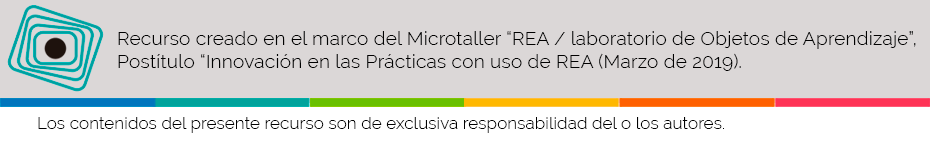 Recurso creado en el marco del Microtaller "Laboratorio  de Objetos de Aprendizaje" perteneciente al Postítulo "Innovación en las prácticas con uso de Recursos Educativos Abiertos" 2019. Los contenidos del presente recurso son de exclusiva responsabilidad del o los autores. 