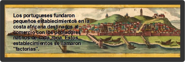 Los portugueses fundaron pequeños establecimientos en la costa africana destinados al comercio con los pobladores nativos de cada zona. Estos establecimientos se llamaron "factorías".