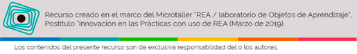 Recurso creado en el marco del Microtaller "Laboratorio  de Objetos de Aprendizaje" perteneciente al Postítulo "Innovación en las prácticas con uso de Recursos Educativos Abiertos" 2019. Los contenidos del presente recurso son de exclusiva responsabilidad del o los autores. 