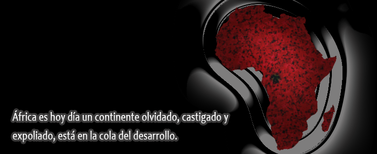 África es hoy día un continente olvidado, castigado y expoliado, está en la cola del desarrollo. 